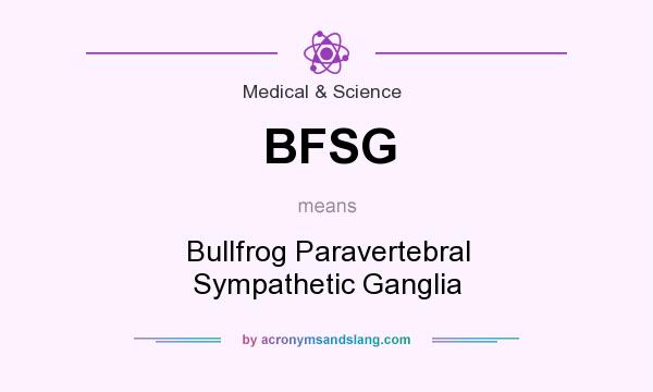 What does BFSG mean? It stands for Bullfrog Paravertebral Sympathetic Ganglia