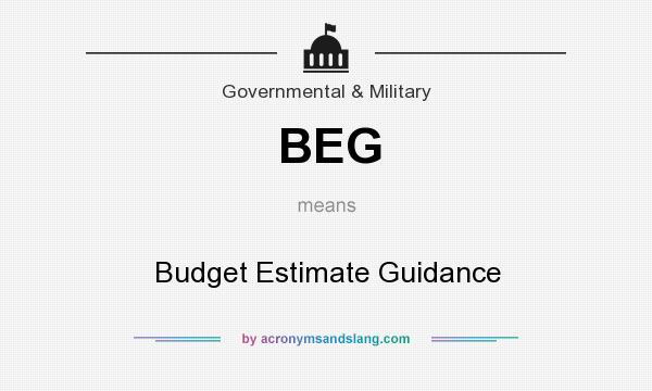 What does BEG mean? It stands for Budget Estimate Guidance