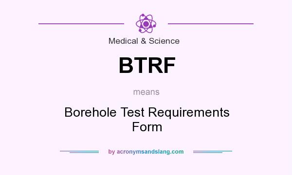What does BTRF mean? It stands for Borehole Test Requirements Form