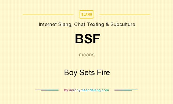 What does BSF mean? It stands for Boy Sets Fire