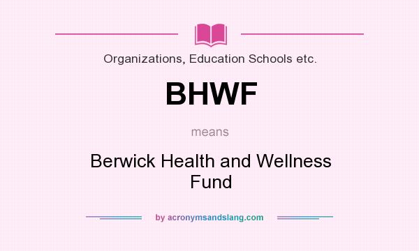 What does BHWF mean? It stands for Berwick Health and Wellness Fund
