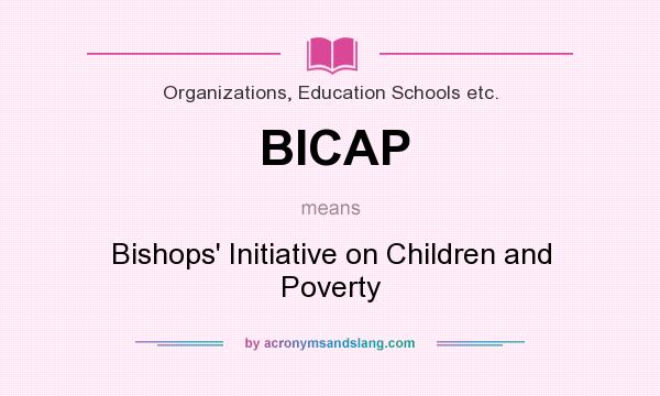 What does BICAP mean? It stands for Bishops` Initiative on Children and Poverty