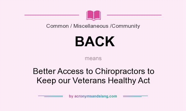 What does BACK mean? It stands for Better Access to Chiropractors to Keep our Veterans Healthy Act