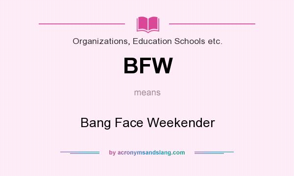 What does BFW mean? It stands for Bang Face Weekender