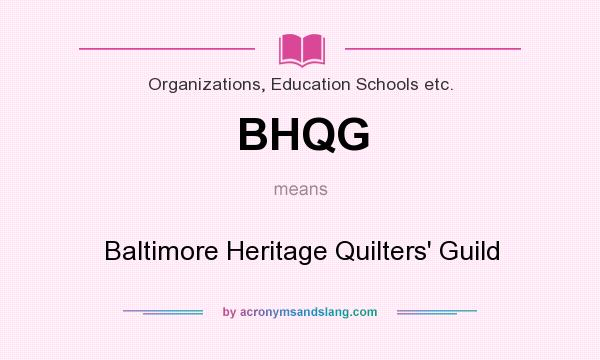 What does BHQG mean? It stands for Baltimore Heritage Quilters` Guild