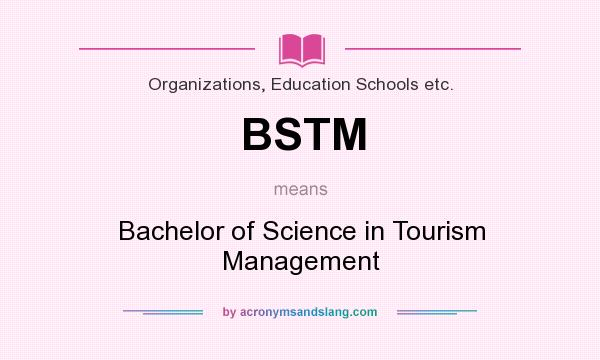 What does BSTM mean? It stands for Bachelor of Science in Tourism Management