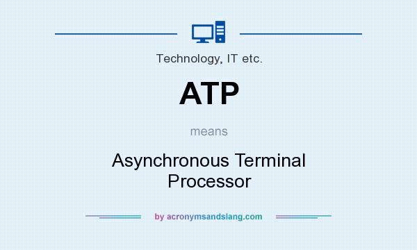 What does ATP mean? It stands for Asynchronous Terminal Processor