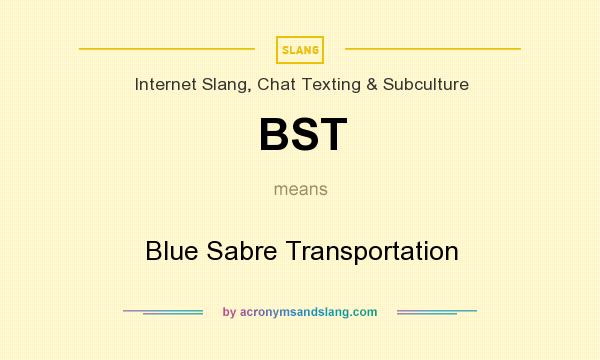 What does BST mean? It stands for Blue Sabre Transportation