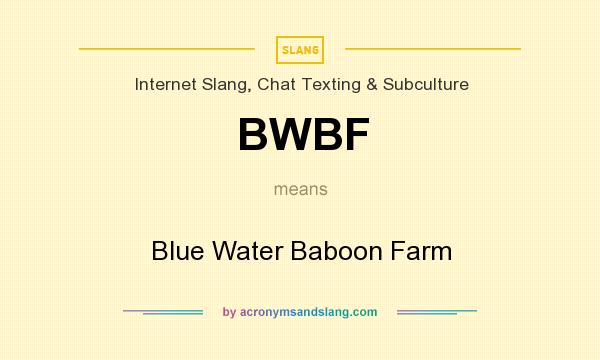 What does BWBF mean? It stands for Blue Water Baboon Farm