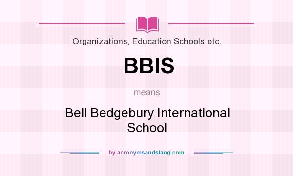What does BBIS mean? It stands for Bell Bedgebury International School