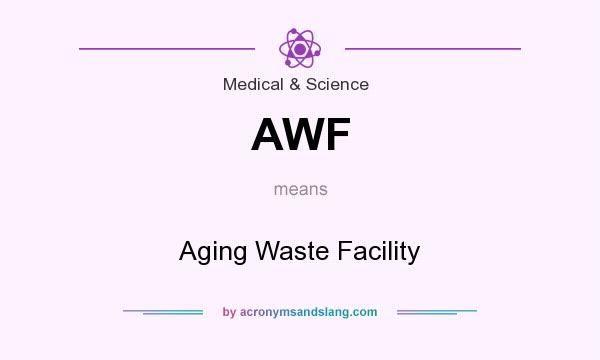 What does AWF mean? It stands for Aging Waste Facility