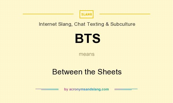 What does BTS mean? It stands for Between the Sheets