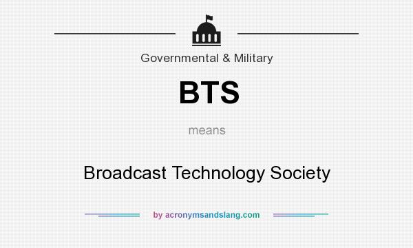 What does BTS mean? It stands for Broadcast Technology Society