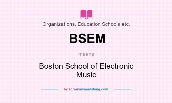What does BSEM mean? It stands for Boston School of Electronic Music