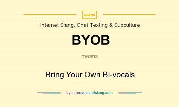 What does BYOB mean? It stands for Bring Your Own Bi-vocals