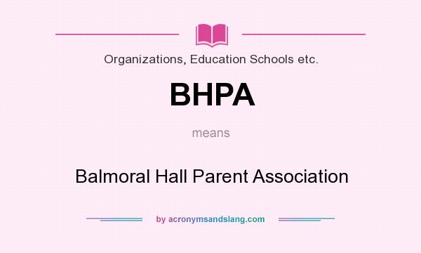 What does BHPA mean? It stands for Balmoral Hall Parent Association