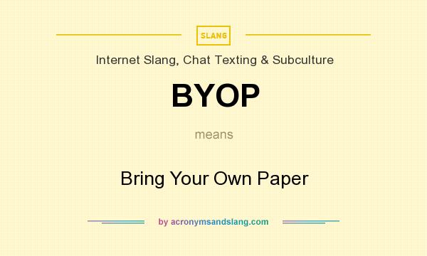 What does BYOP mean? It stands for Bring Your Own Paper
