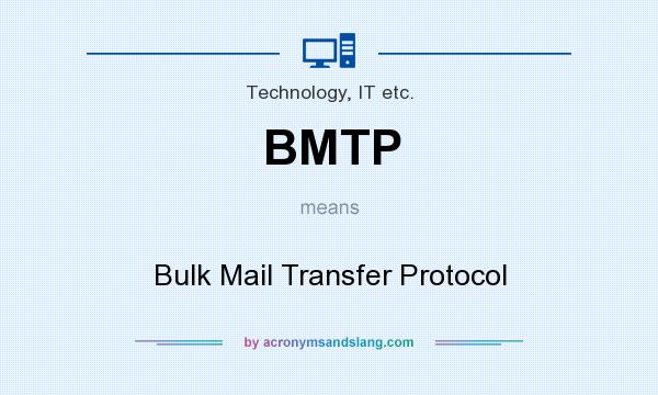 What does BMTP mean? It stands for Bulk Mail Transfer Protocol