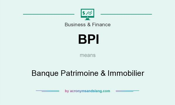 What does BPI mean? It stands for Banque Patrimoine & Immobilier