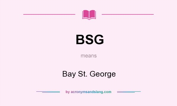 What does BSG mean? It stands for Bay St. George