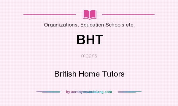 What does BHT mean? It stands for British Home Tutors
