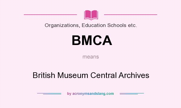 What does BMCA mean? It stands for British Museum Central Archives