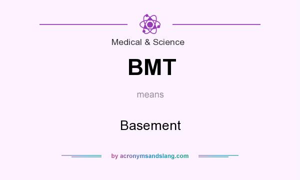 What does BMT mean? It stands for Basement