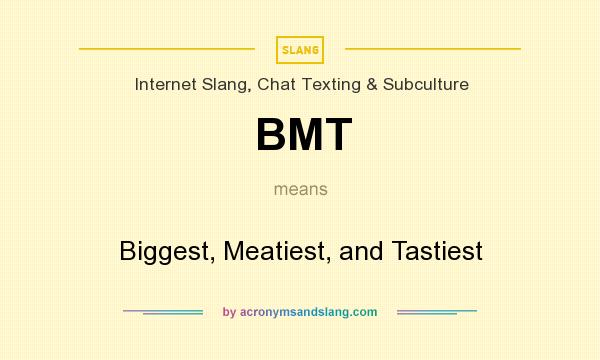What does BMT mean? It stands for Biggest, Meatiest, and Tastiest
