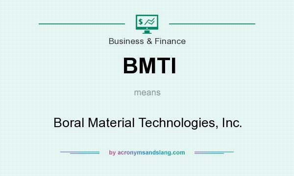What does BMTI mean? It stands for Boral Material Technologies, Inc.