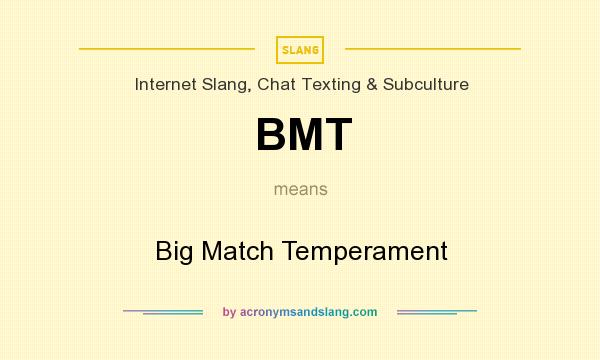 What does BMT mean? It stands for Big Match Temperament