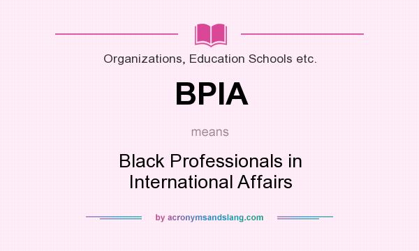 What does BPIA mean? It stands for Black Professionals in International Affairs