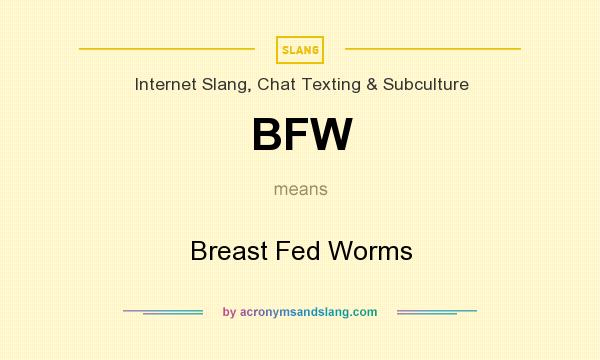 What does BFW mean? It stands for Breast Fed Worms
