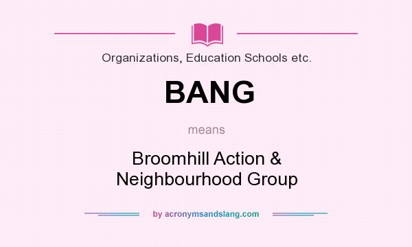 What does BANG mean? It stands for Broomhill Action & Neighbourhood Group