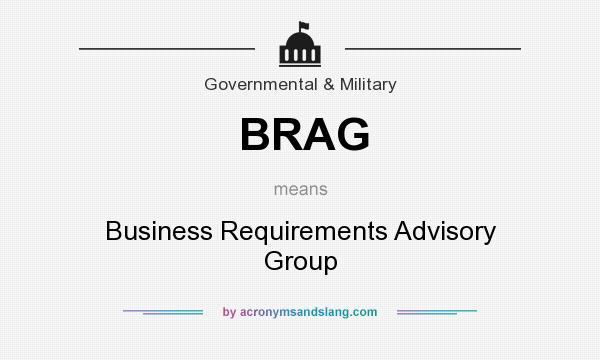 What does BRAG mean? It stands for Business Requirements Advisory Group