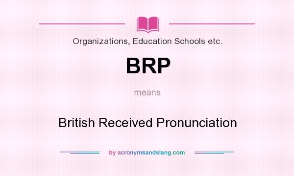 What does BRP mean? It stands for British Received Pronunciation