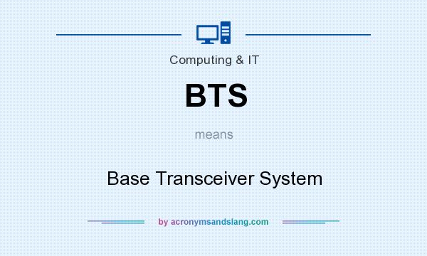 What does BTS mean? It stands for Base Transceiver System