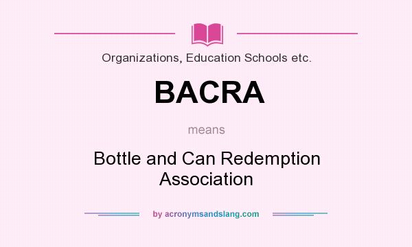 What does BACRA mean? It stands for Bottle and Can Redemption Association