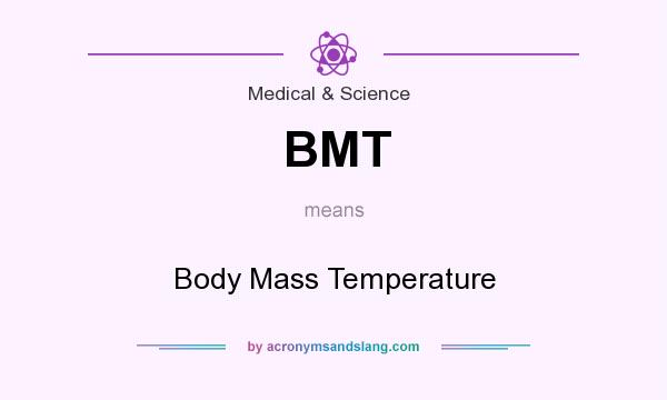 What does BMT mean? It stands for Body Mass Temperature