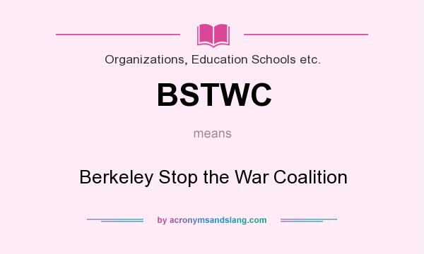 What does BSTWC mean? It stands for Berkeley Stop the War Coalition