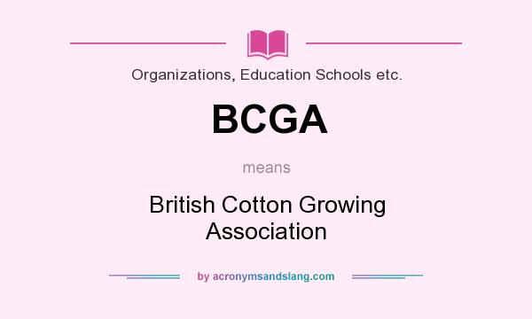 What does BCGA mean? It stands for British Cotton Growing Association