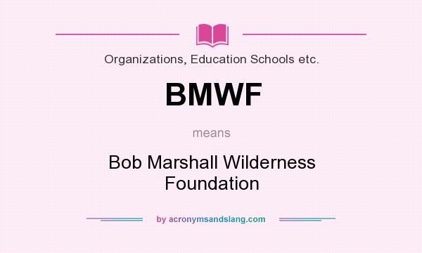 What does BMWF mean? It stands for Bob Marshall Wilderness Foundation