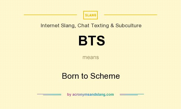 What does BTS mean? It stands for Born to Scheme