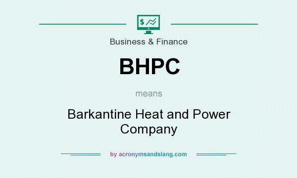 What does BHPC mean? It stands for Barkantine Heat and Power Company
