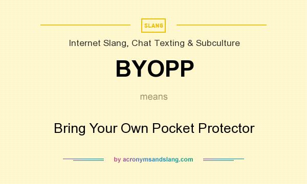 What does BYOPP mean? It stands for Bring Your Own Pocket Protector