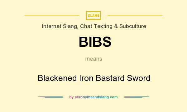 What does BIBS mean? It stands for Blackened Iron Bastard Sword
