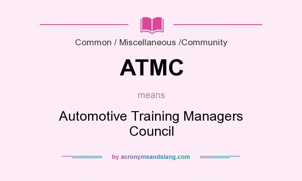 What does ATMC mean? It stands for Automotive Training Managers Council
