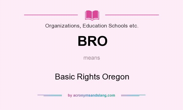 What does BRO mean? It stands for Basic Rights Oregon