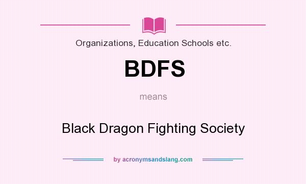 What does BDFS mean? It stands for Black Dragon Fighting Society