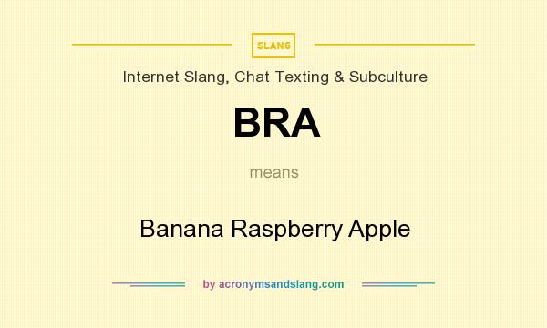 What does BRA mean? It stands for Banana Raspberry Apple