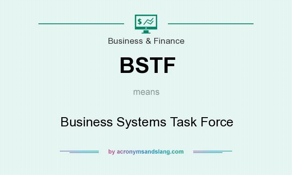 What does BSTF mean? It stands for Business Systems Task Force